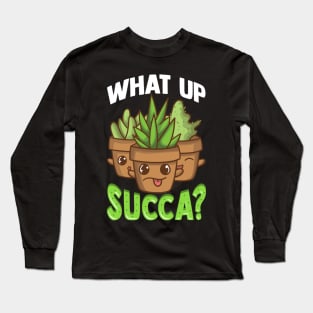 Cute What Up Succa? Funny Succulent Punny Cactus Long Sleeve T-Shirt